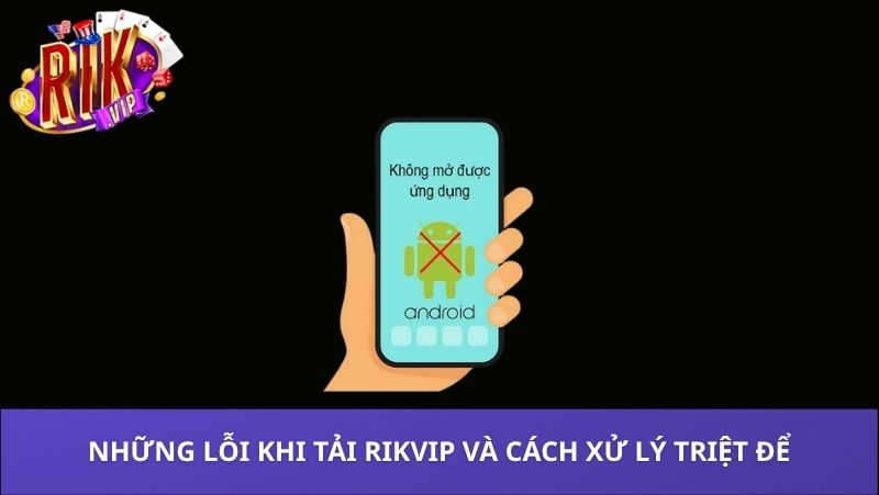Tải Rikvip chính thức – Link tải Rik Vip APK, iOS an toàn 2026 5 Những lỗi khi tải Rikvip và cách xử lý triệt để
